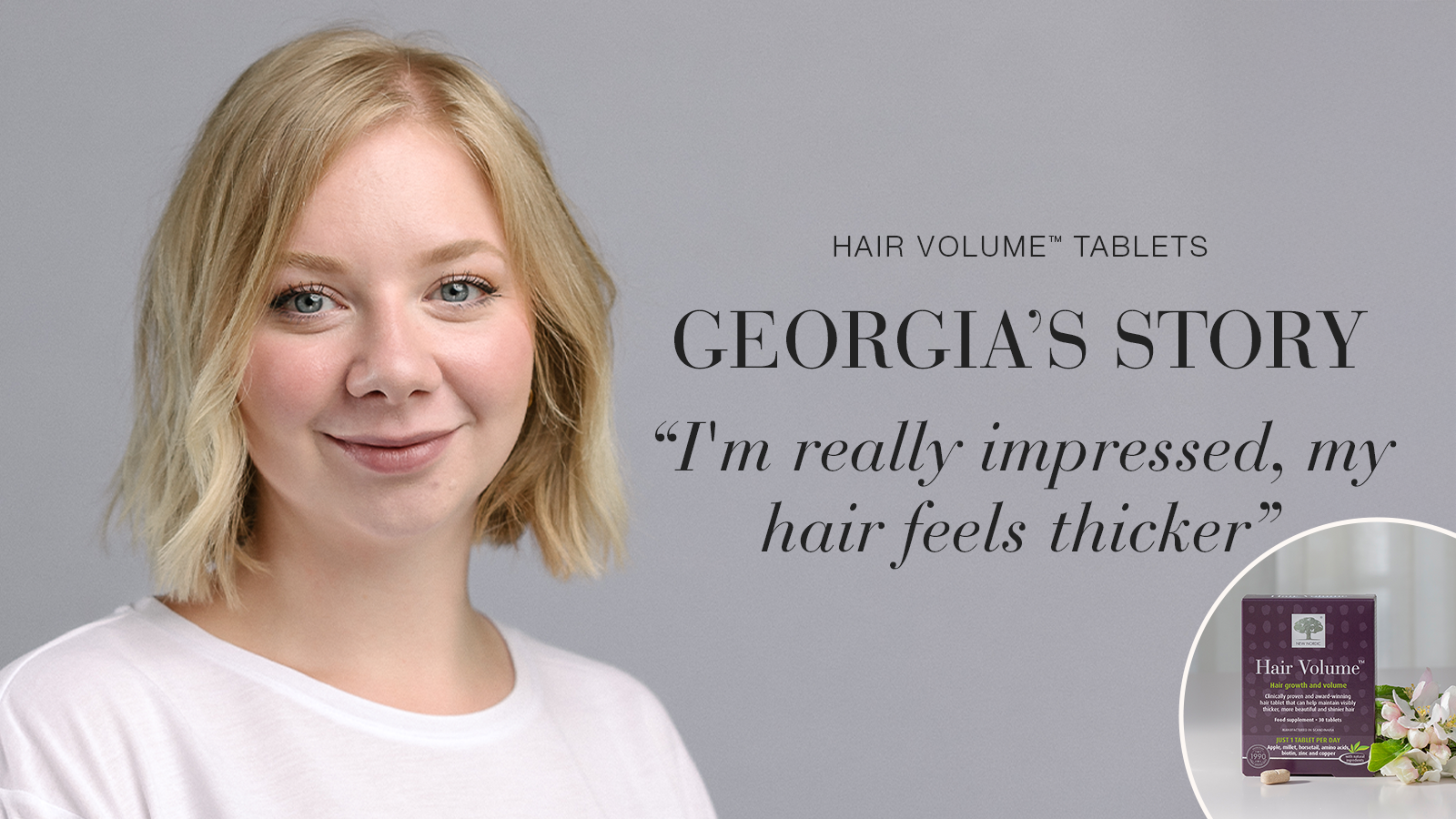 Hair Volume™: “The results were undeniable!” 31 Testimonial Georgia, smiling with text Hair Volume™ tablets, Georgia's story, "I'm really impressed, my hair feels thicker".