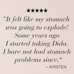 Quote from a testimonial which says "It felt like my stomach was going to explode! Some years ago I started taking Dida. I have not had stomach problems since."