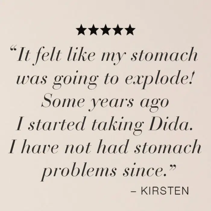 Quote from a testimonial which says "It felt like my stomach was going to explode! Some years ago I started taking Dida. I have not had stomach problems since."