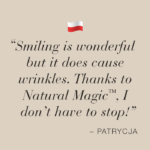 Image with text Smiling is wonderful but it does cause wrinkles. Thanks to Natural Magic™, I don't have to stop!
