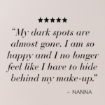 Image with text My dark spots are almost gone. I am so happy and I no longer feel like I have to hide behind my make-up.